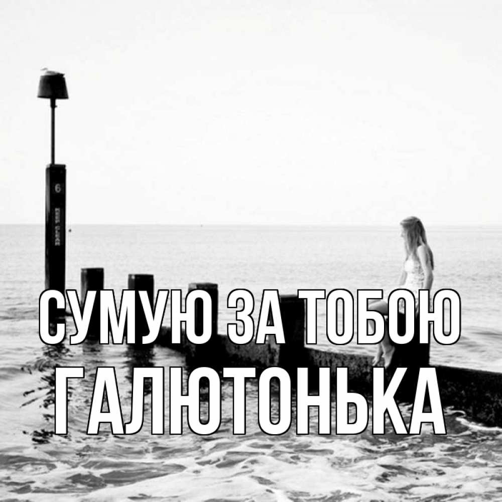 Открытка на каждый день з підписом, Галютонька Сумую за тобою вода Прикольна листівка з побажанням онлайн скачати безкоштовно 
