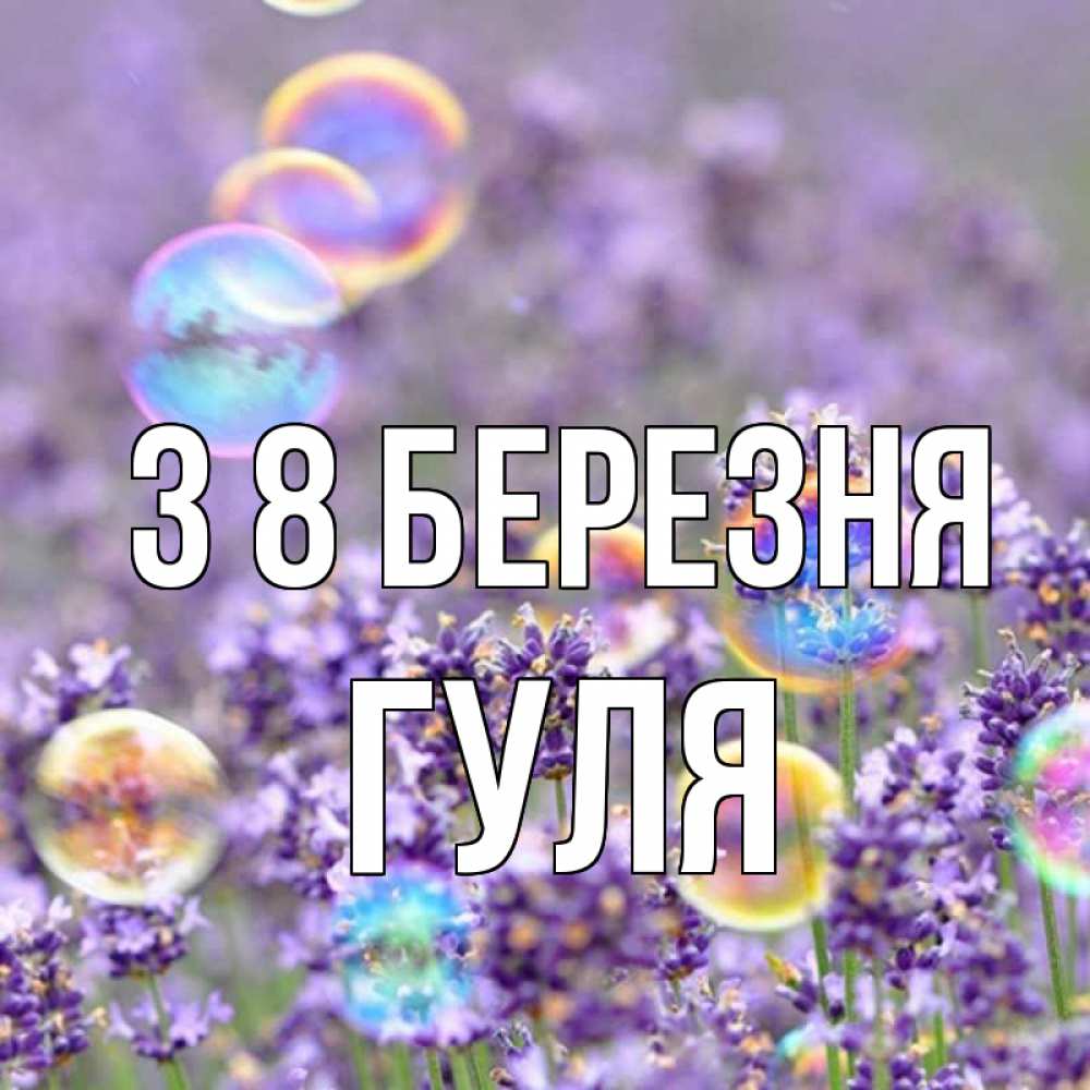 Открытка на каждый день з підписом, Гуля З 8 БЕРЕЗНЯ цветы Прикольна листівка з побажанням онлайн скачати безкоштовно 