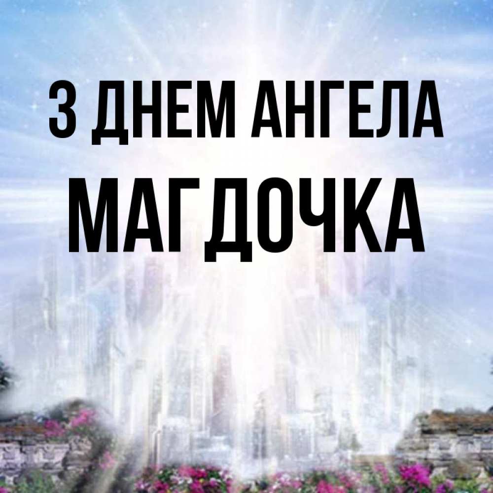 Открытка на каждый день з підписом, Магдочка З Днем ангела небесный свет Прикольна листівка з побажанням онлайн скачати безкоштовно 