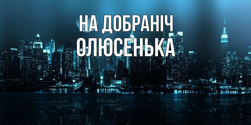 Открытка на каждый день з підписом, Олюсенька На добраніч городской пейзаж Прикольна листівка з побажанням онлайн скачати безкоштовно 