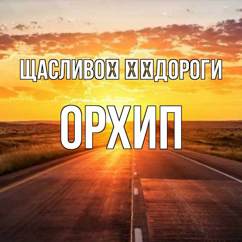 Открытка на каждый день з підписом, Орхип Щасливої ​​дороги солнечный свет, закат Прикольна листівка з побажанням онлайн скачати безкоштовно 