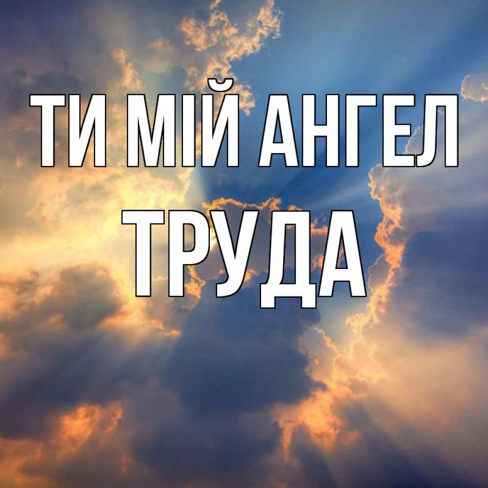 Открытка на каждый день з підписом, Труда Ти мій ангел ангельский свет сквозь облака Прикольна листівка з побажанням онлайн скачати безкоштовно 