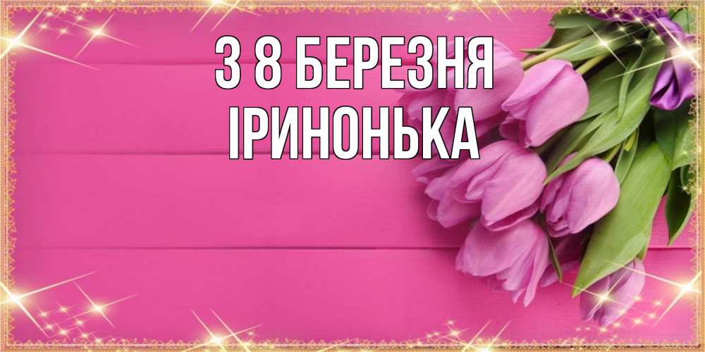 Открытка на каждый день з підписом, Іринонька З 8 БЕРЕЗНЯ открытка для фотошопа с подписью Прикольна листівка з побажанням онлайн скачати безкоштовно 
