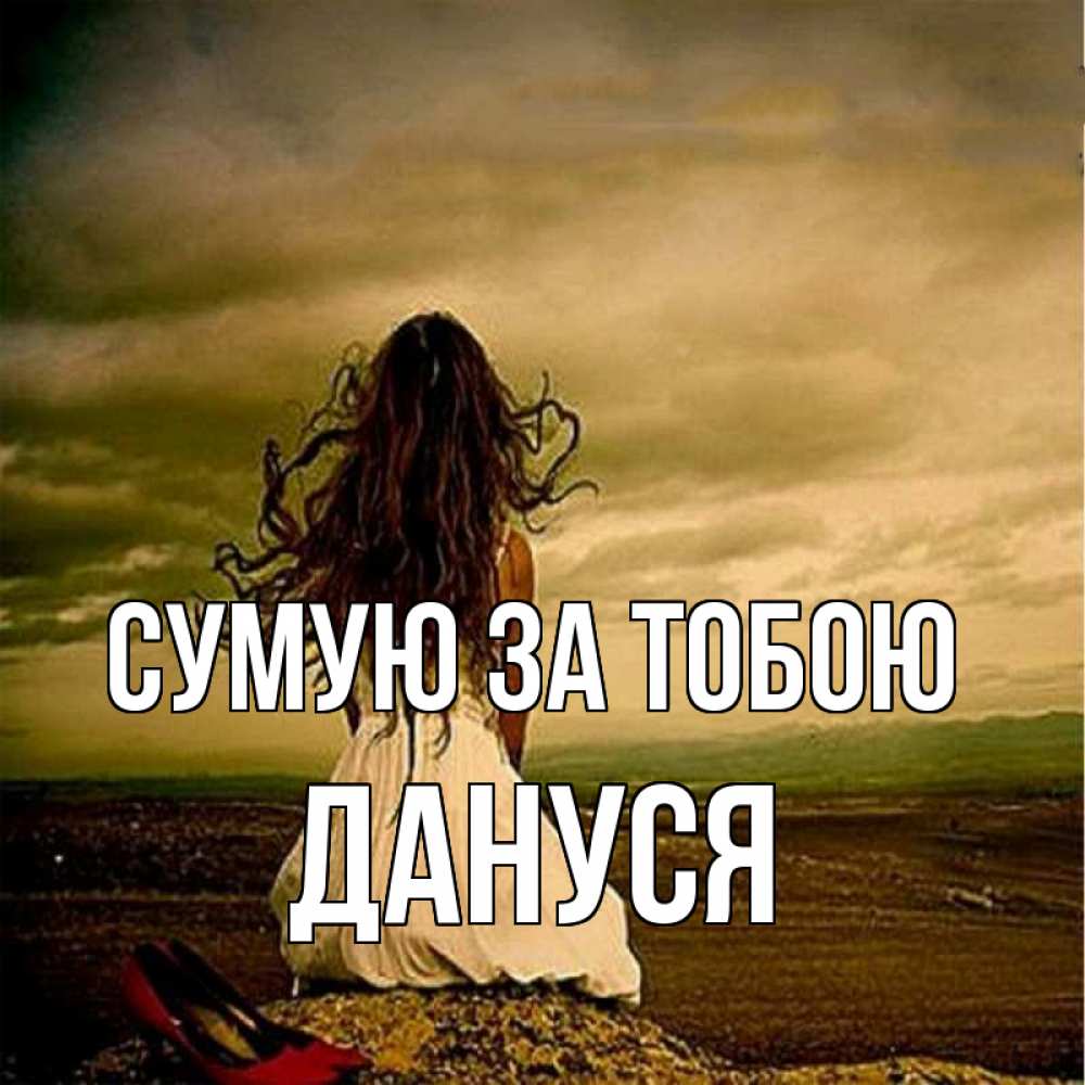 Открытка на каждый день з підписом, Дануся Сумую за тобою возвращайся Прикольна листівка з побажанням онлайн скачати безкоштовно 