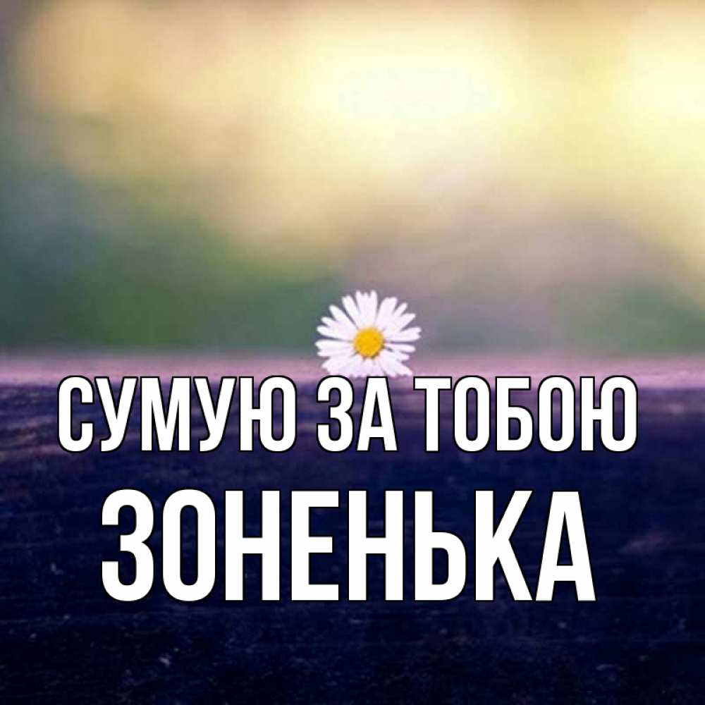 Открытка на каждый день з підписом, Зоненька Сумую за тобою приходи в гости Прикольна листівка з побажанням онлайн скачати безкоштовно 