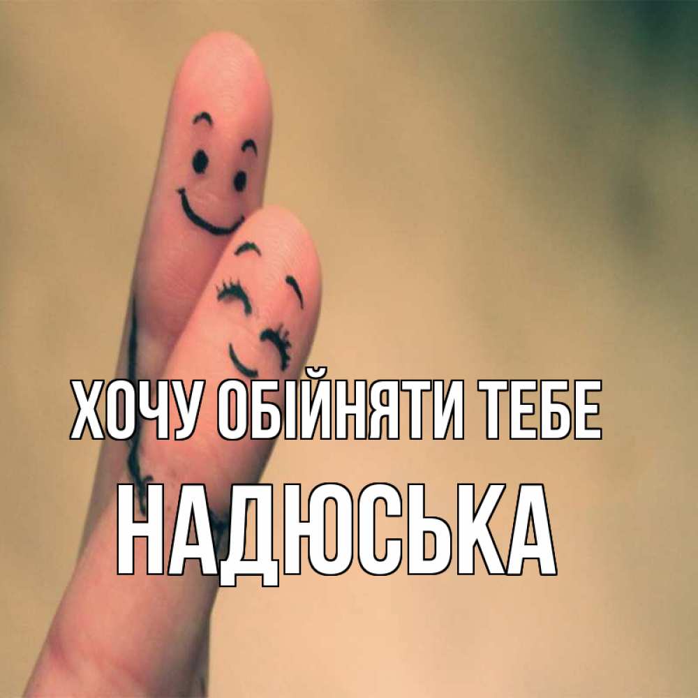 Открытка на каждый день з підписом, Надюська Хочу обійняти тебе рисунок на пальцах Прикольна листівка з побажанням онлайн скачати безкоштовно 