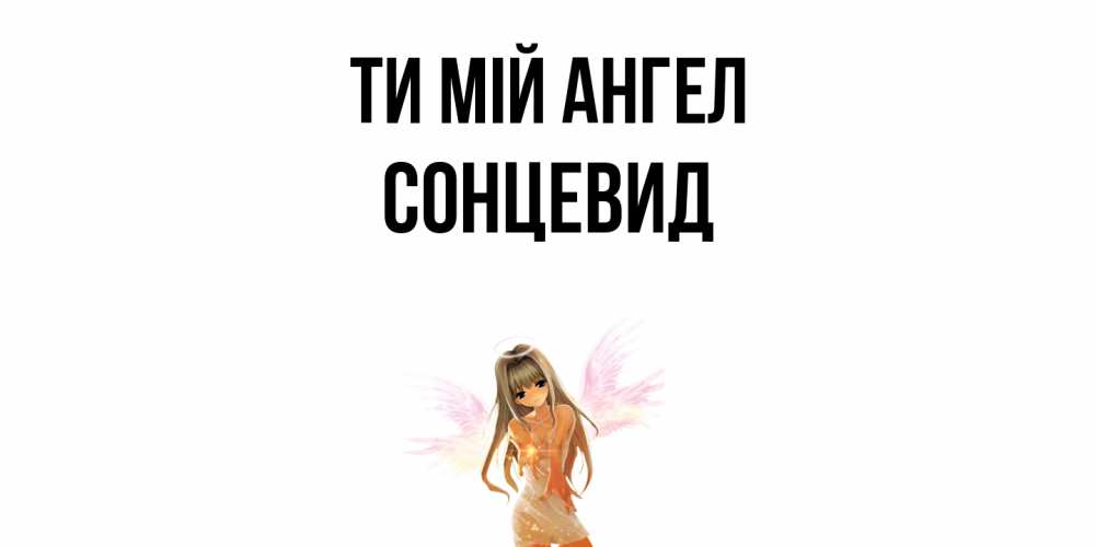 Открытка на каждый день з підписом, Сонцевид Ти мій ангел ангел, аниме Прикольна листівка з побажанням онлайн скачати безкоштовно 