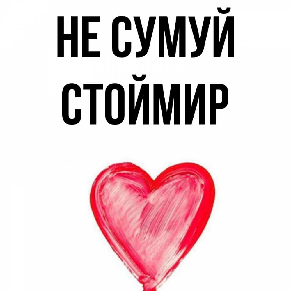Открытка на каждый день з підписом, Стоймир Не сумуй сердечко Прикольна листівка з побажанням онлайн скачати безкоштовно 