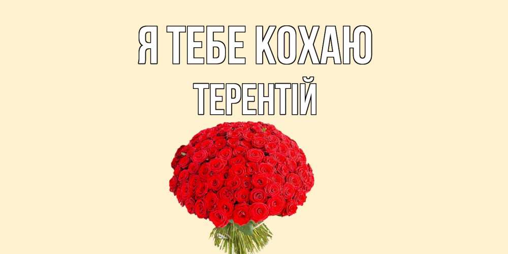 Открытка на каждый день з підписом, Терентій Я тебе кохаю розы Прикольна листівка з побажанням онлайн скачати безкоштовно 