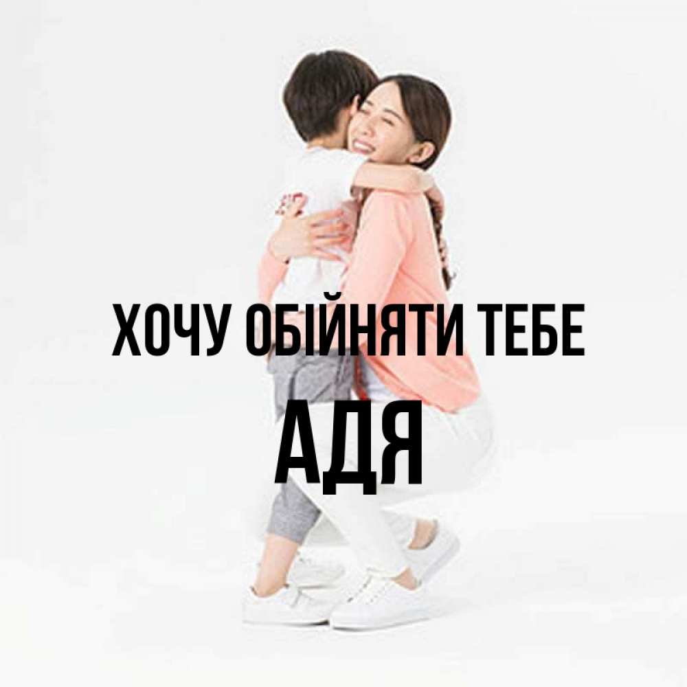 Открытка на каждый день з підписом, Адя Хочу обійняти тебе соскучилась по сыну Прикольна листівка з побажанням онлайн скачати безкоштовно 