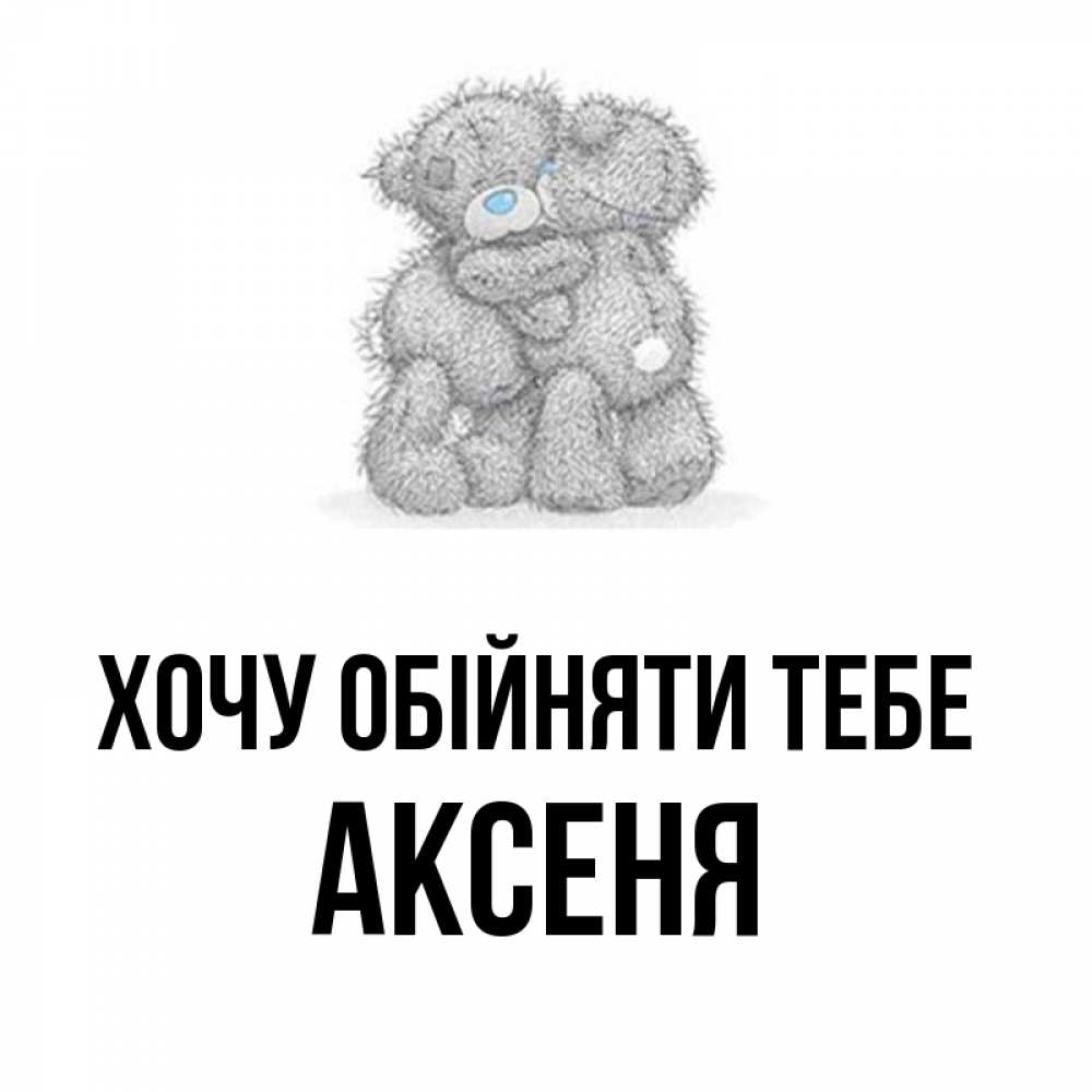 Открытка на каждый день з підписом, Аксеня Хочу обійняти тебе два теддика Прикольна листівка з побажанням онлайн скачати безкоштовно 