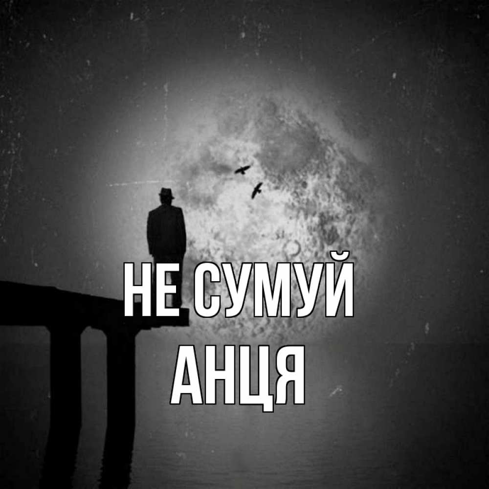 Открытка на каждый день з підписом, Анця Не сумуй мужчина на мосту Прикольна листівка з побажанням онлайн скачати безкоштовно 