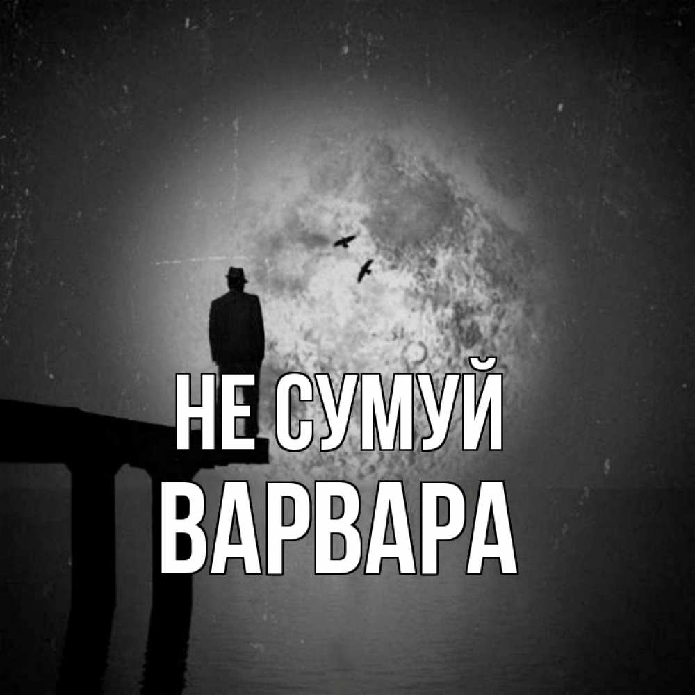 Открытка на каждый день з підписом, Варвара Не сумуй мужчина на мосту Прикольна листівка з побажанням онлайн скачати безкоштовно 