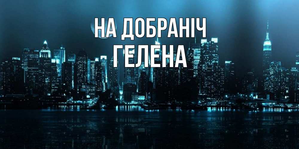 Открытка на каждый день з підписом, Гелена На добраніч городской пейзаж Прикольна листівка з побажанням онлайн скачати безкоштовно 