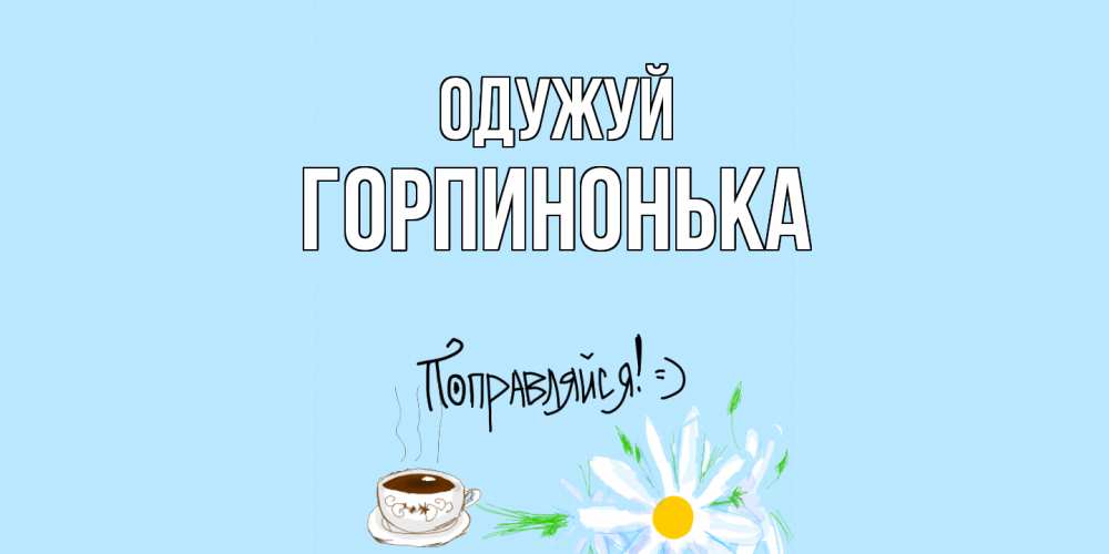 Открытка на каждый день з підписом, Горпинонька Одужуй чай Прикольна листівка з побажанням онлайн скачати безкоштовно 