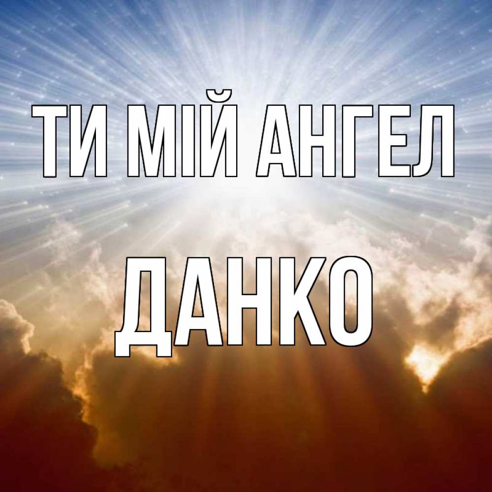 Открытка на каждый день з підписом, Данко Ти мій ангел ангельский свет на небе Прикольна листівка з побажанням онлайн скачати безкоштовно 