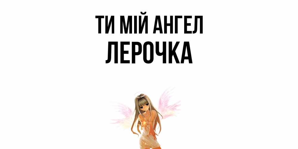 Открытка на каждый день з підписом, Лерочка Ти мій ангел ангел, аниме Прикольна листівка з побажанням онлайн скачати безкоштовно 
