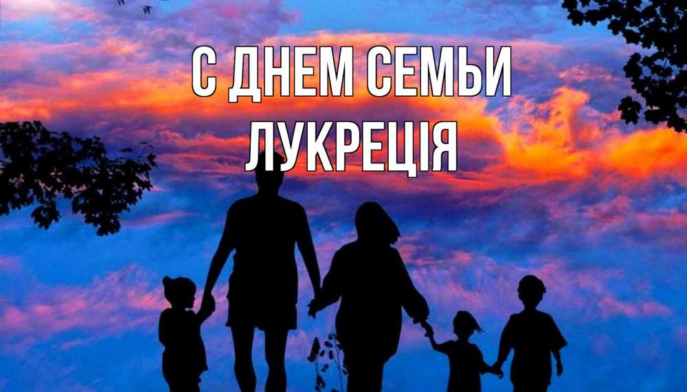 Открытка на каждый день з підписом, Лукреція С днем семьи семья Прикольна листівка з побажанням онлайн скачати безкоштовно 