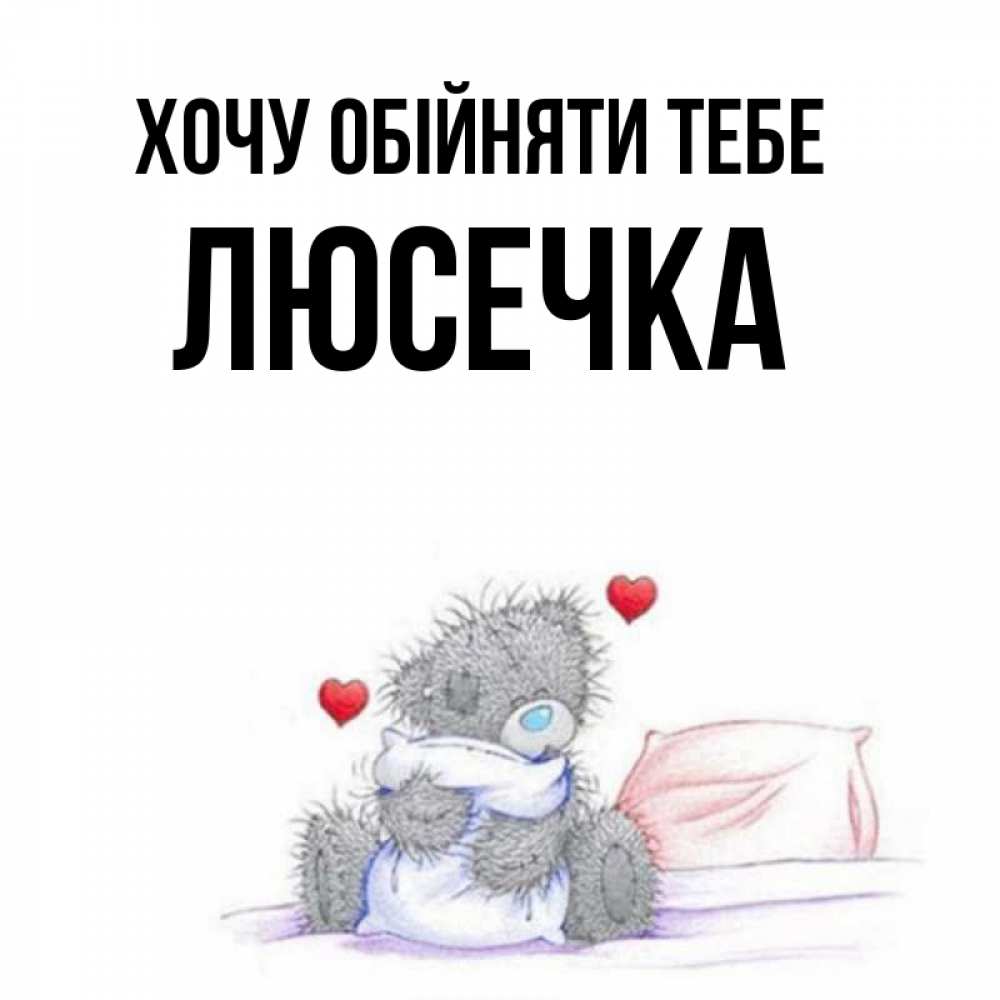 Открытка на каждый день з підписом, Люсечка Хочу обійняти тебе сердечки мишка Тедди и кроватка Прикольна листівка з побажанням онлайн скачати безкоштовно 