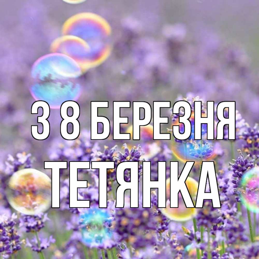 Открытка на каждый день з підписом, Тетянка З 8 БЕРЕЗНЯ цветы Прикольна листівка з побажанням онлайн скачати безкоштовно 