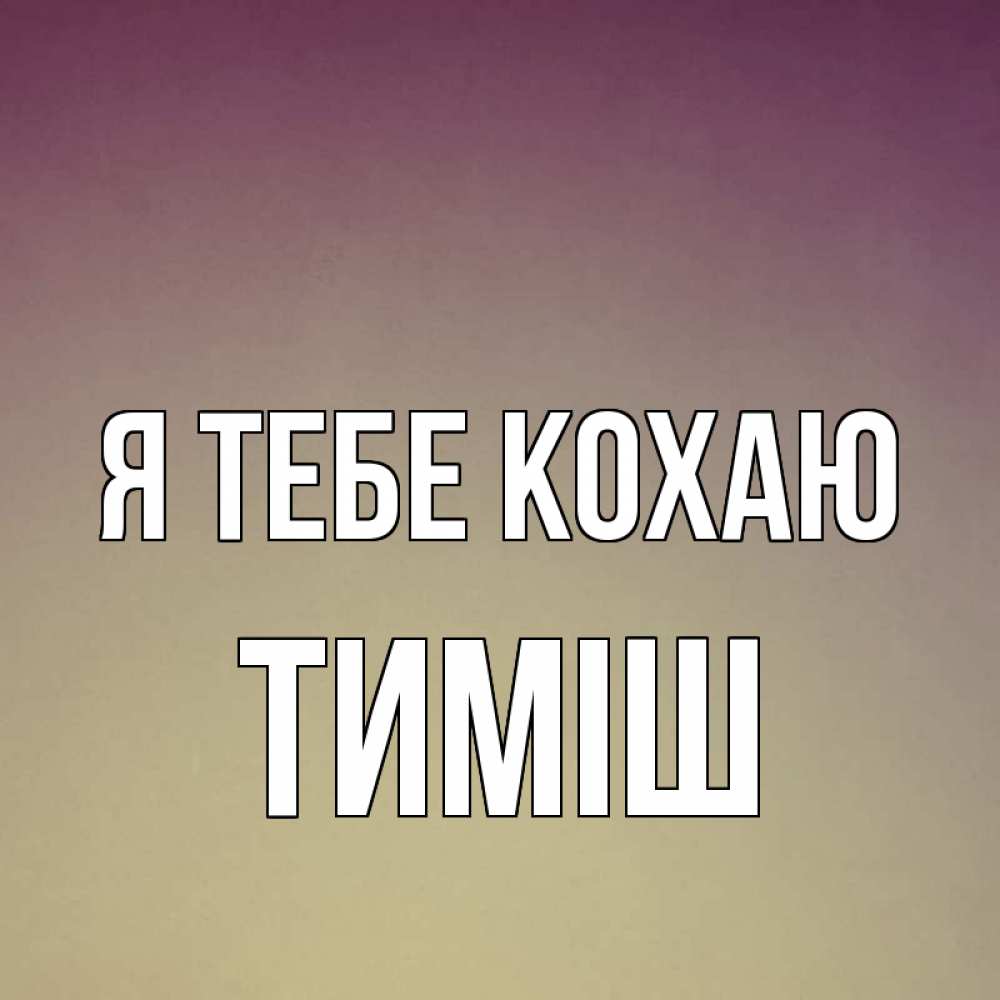 Открытка на каждый день з підписом, Тиміш Я тебе кохаю для любимой Прикольна листівка з побажанням онлайн скачати безкоштовно 