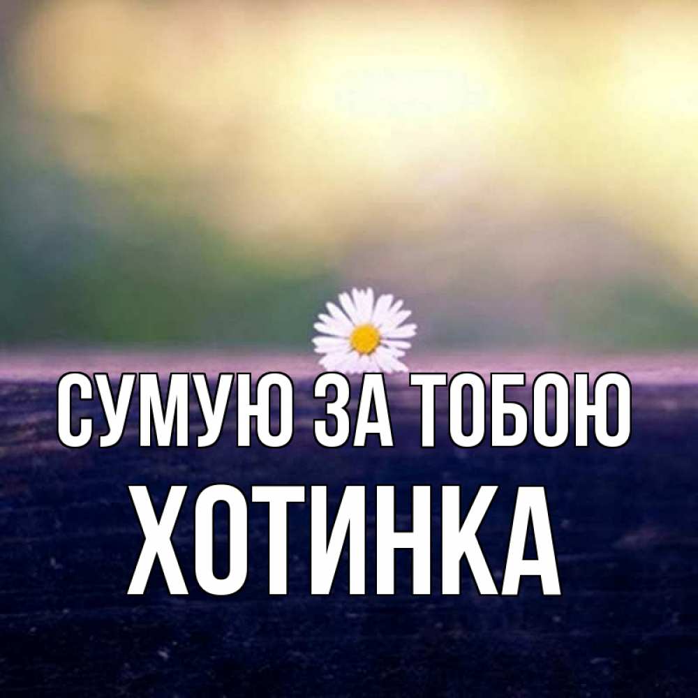 Открытка на каждый день з підписом, Хотинка Сумую за тобою приходи в гости Прикольна листівка з побажанням онлайн скачати безкоштовно 