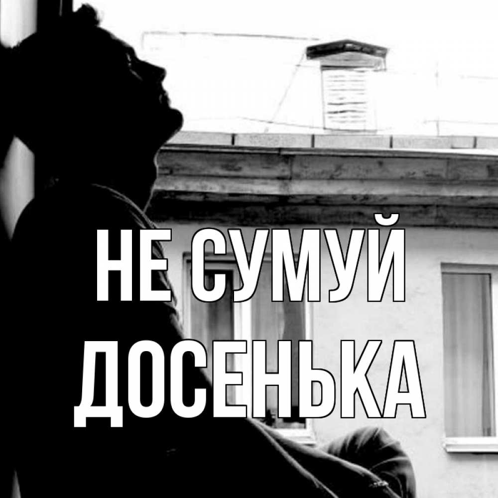 Открытка на каждый день з підписом, Досенька Не сумуй старый дом Прикольна листівка з побажанням онлайн скачати безкоштовно 