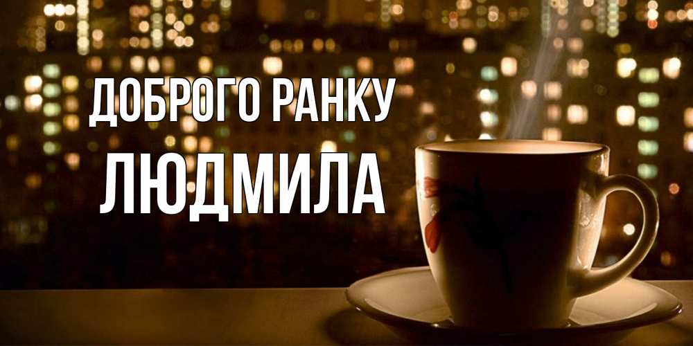 Открытка на каждый день з підписом, Людмила Доброго ранку утрешнее настроение Прикольна листівка з побажанням онлайн скачати безкоштовно 