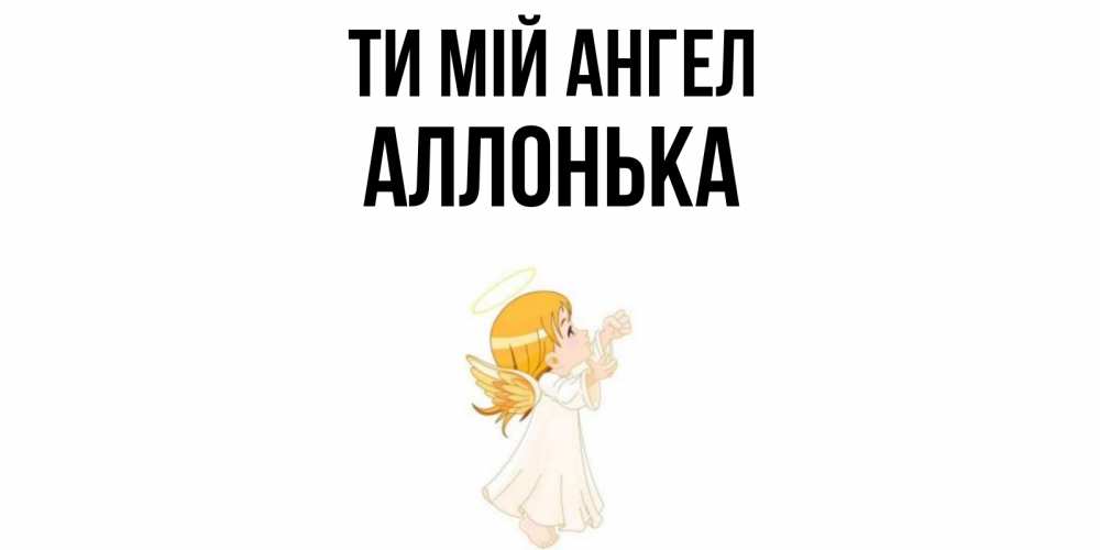 Открытка на каждый день з підписом, Аллонька Ти мій ангел ангел, девочка Прикольна листівка з побажанням онлайн скачати безкоштовно 