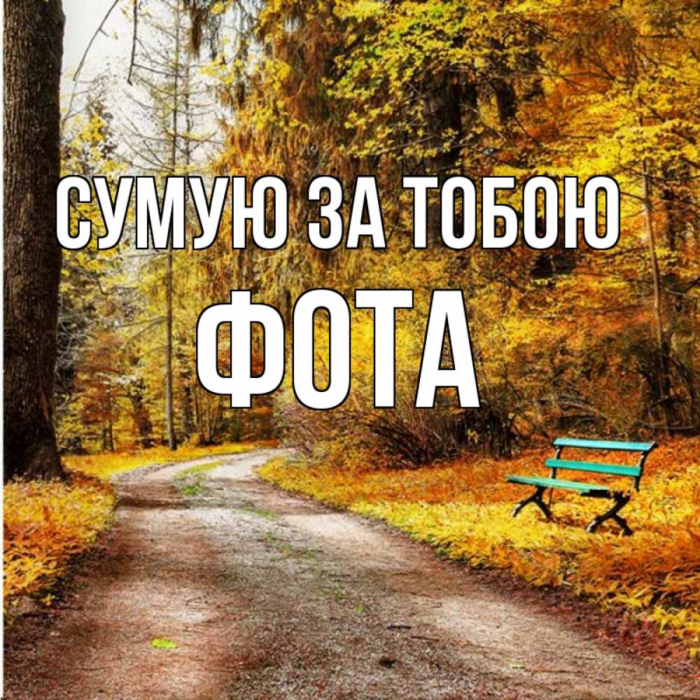 Открытка на каждый день з підписом, Фота Сумую за тобою зеленая лавочка и осенний лес Прикольна листівка з побажанням онлайн скачати безкоштовно 