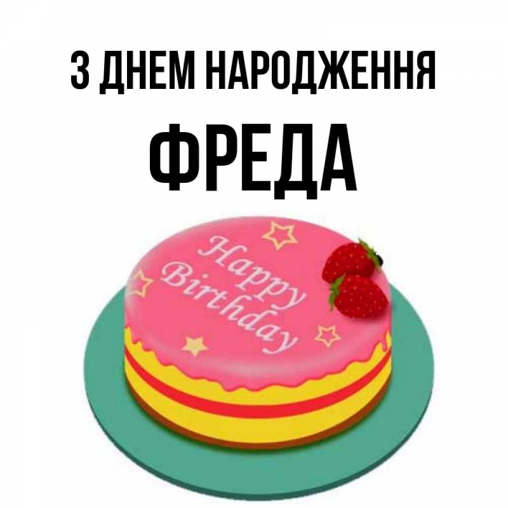 Открытка на каждый день з підписом, Фреда З Днем народження торт, клубника, днюха Прикольна листівка з побажанням онлайн скачати безкоштовно 