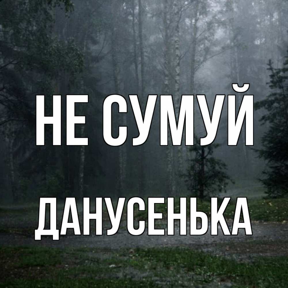 Открытка на каждый день з підписом, Данусенька Не сумуй осень Прикольна листівка з побажанням онлайн скачати безкоштовно 