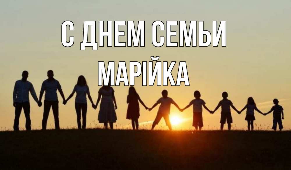 Открытка на каждый день з підписом, Марійка С днем семьи дети, родители Прикольна листівка з побажанням онлайн скачати безкоштовно 