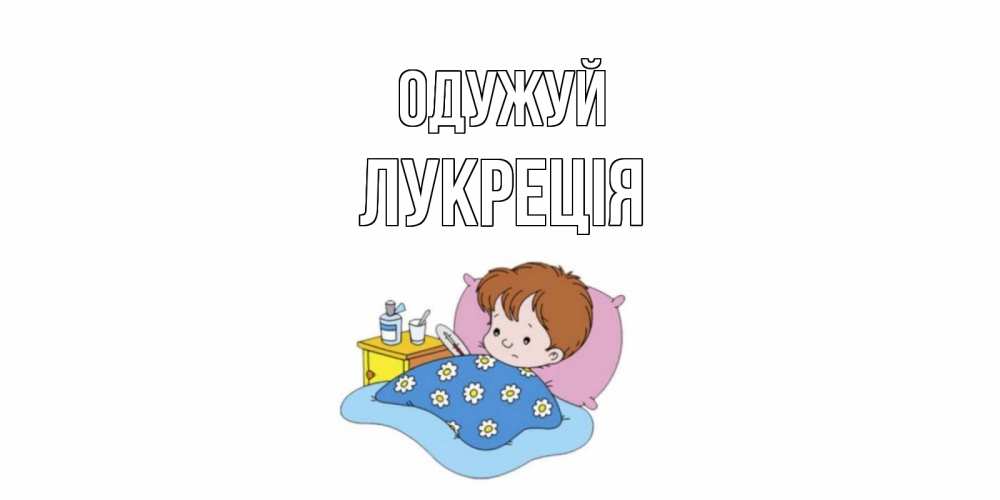 Открытка на каждый день з підписом, Лукреція Одужуй не болейте дети Прикольна листівка з побажанням онлайн скачати безкоштовно 