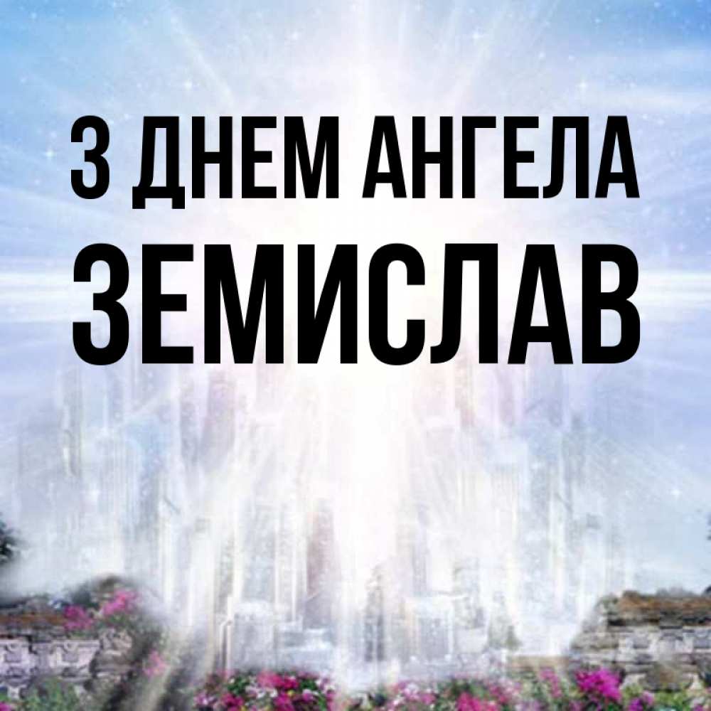 Открытка на каждый день з підписом, Земислав З Днем ангела небесный свет Прикольна листівка з побажанням онлайн скачати безкоштовно 