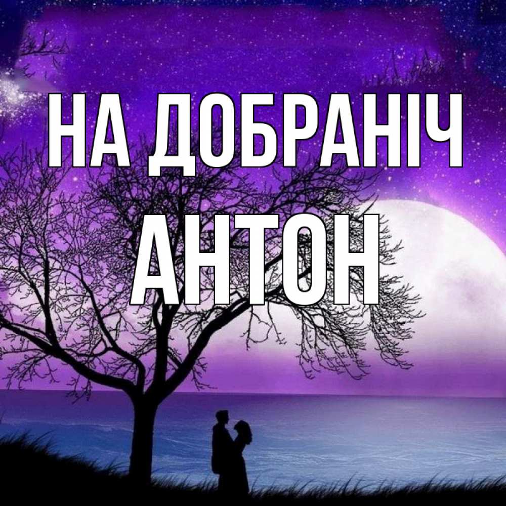 Открытка на каждый день з підписом, Антон На добраніч огромная луна и парочка Прикольна листівка з побажанням онлайн скачати безкоштовно 