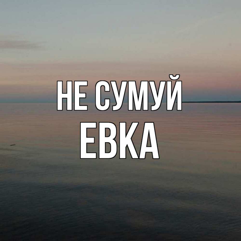 Открытка на каждый день з підписом, Евка Не сумуй водная гладь Прикольна листівка з побажанням онлайн скачати безкоштовно 