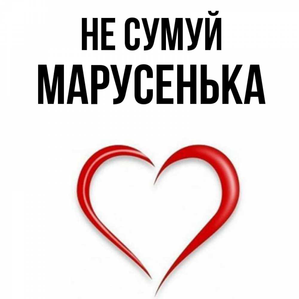 Открытка на каждый день з підписом, Марусенька Не сумуй для любимой Прикольна листівка з побажанням онлайн скачати безкоштовно 