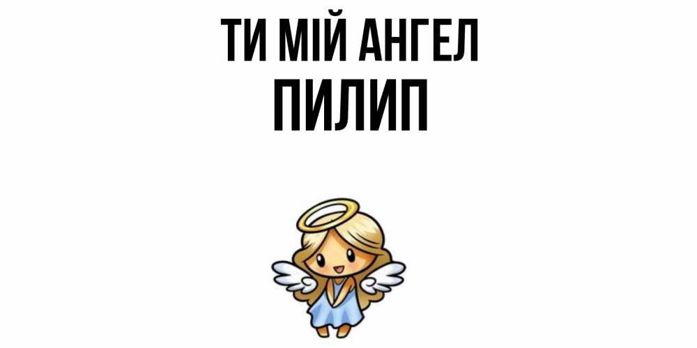 Открытка на каждый день з підписом, Пилип Ти мій ангел ангел Прикольна листівка з побажанням онлайн скачати безкоштовно 