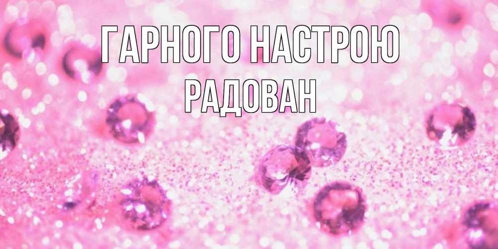 Открытка на каждый день з підписом, Радован Гарного настрою рубины и красота Прикольна листівка з побажанням онлайн скачати безкоштовно 