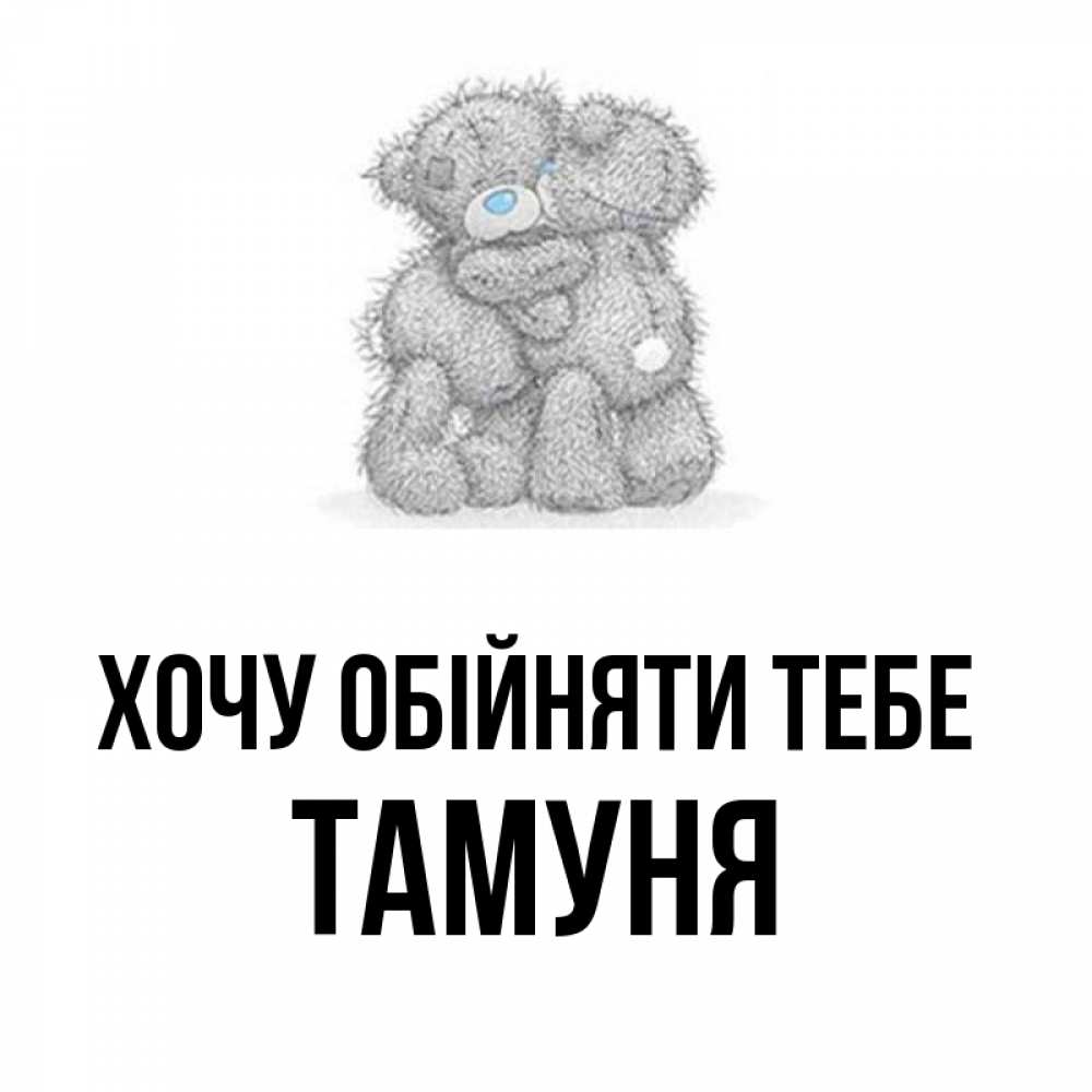 Открытка на каждый день з підписом, Тамуня Хочу обійняти тебе два теддика Прикольна листівка з побажанням онлайн скачати безкоштовно 