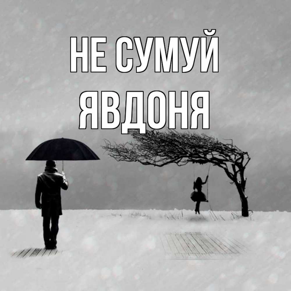 Открытка на каждый день з підписом, Явдоня Не сумуй девушка на качели и мужчина под зонтом Прикольна листівка з побажанням онлайн скачати безкоштовно 