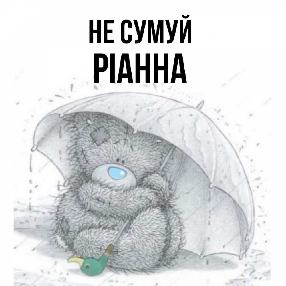Открытка на каждый день з підписом, Ріанна Не сумуй спасите мишку Тедди Прикольна листівка з побажанням онлайн скачати безкоштовно 