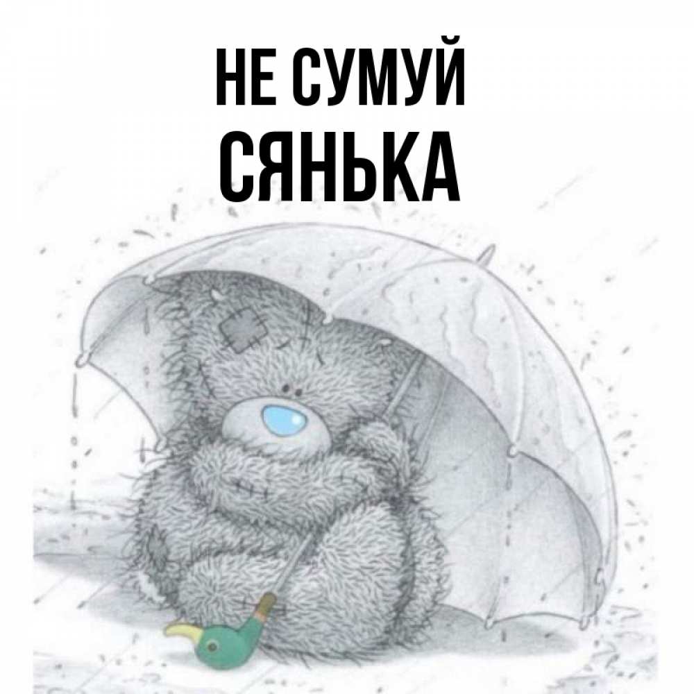 Открытка на каждый день з підписом, Сянька Не сумуй спасите мишку Тедди Прикольна листівка з побажанням онлайн скачати безкоштовно 