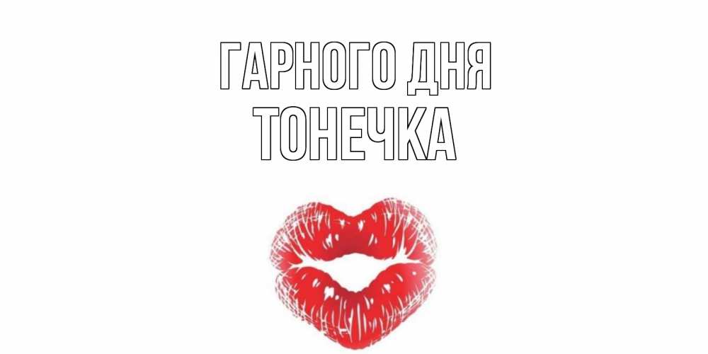 Открытка на каждый день з підписом, Тонечка Гарного дня Поцелуй Прикольна листівка з побажанням онлайн скачати безкоштовно 