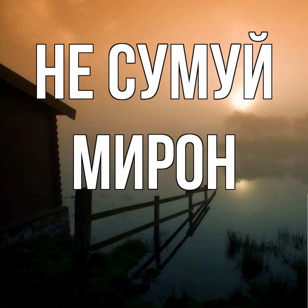 Открытка на каждый день з підписом, Мирон Не сумуй дом у озера Прикольна листівка з побажанням онлайн скачати безкоштовно 