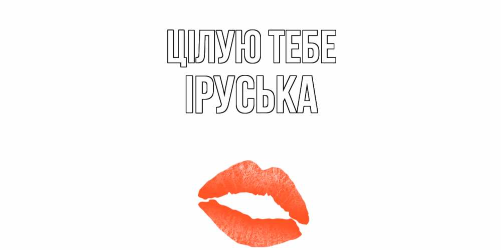 Открытка на каждый день з підписом, Іруська Цілую тебе поцелуй Прикольна листівка з побажанням онлайн скачати безкоштовно 