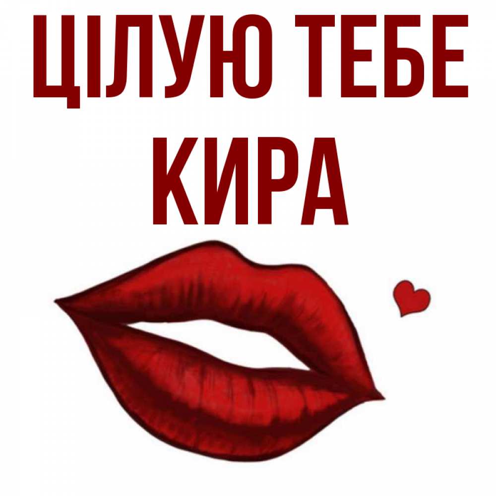 Открытка на каждый день з підписом, Кира Цілую тебе сердечко и губы целуют Прикольна листівка з побажанням онлайн скачати безкоштовно 