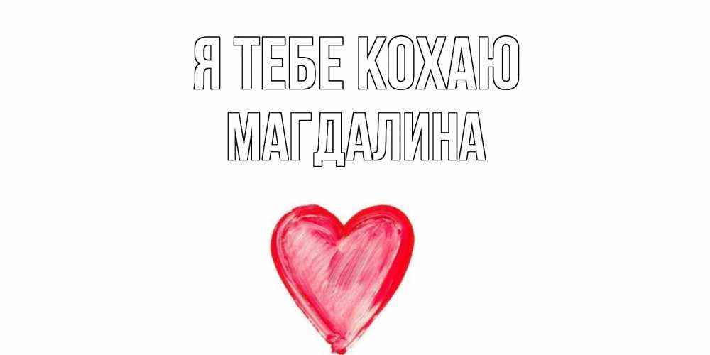 Открытка на каждый день з підписом, Магдалина Я тебе кохаю сердце, рисунок Прикольна листівка з побажанням онлайн скачати безкоштовно 