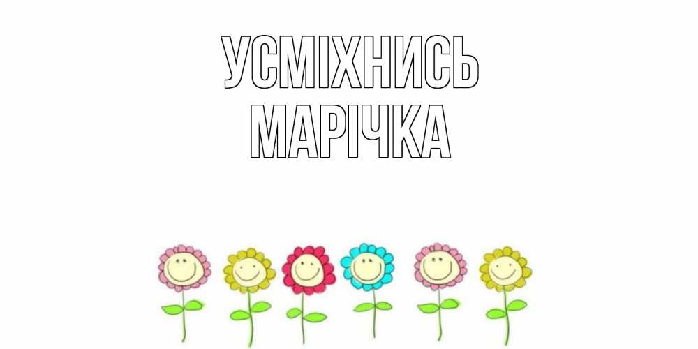 Открытка на каждый день з підписом, Марічка Усміхнись улыбка, цветы Прикольна листівка з побажанням онлайн скачати безкоштовно 
